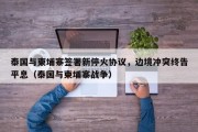 泰国与柬埔寨签署新停火协议，边境冲突终告平息（泰国与柬埔寨战争）