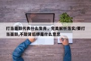 打当面鼓代表什么生肖，完美解析落实/要打当面鼓,不敲背后锣是什么意思