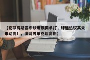 【克耶高斯宣布缺席澳网单打，球迷热议其未来动向！，澳网男单克耶高斯】