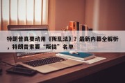 特朗普真要动用《叛乱法》？最新内幕全解析，特朗普索要“叛徒”名单