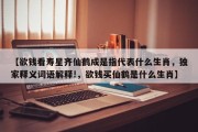 【欲钱看寿星齐仙鹤成是指代表什么生肖，独家释义词语解释!，欲钱买仙鹤是什么生肖】