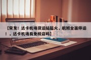 【突发！达卡机场货运站起火，航班全面停运！，达卡机场有免税店吗】
