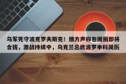 乌军死守波克罗夫斯克！俄方声称包围圈即将合拢，激战持续中，乌克兰总统波罗申科简历