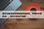 诺贝尔医学奖花落免疫系统研究，引爆科学界热议！，诺贝尔奖关于免疫