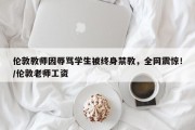 伦敦教师因辱骂学生被终身禁教，全网震惊！/伦敦老师工资