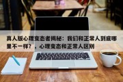 真人版心理变态者揭秘：我们和正常人到底哪里不一样？，心理变态和正常人区别