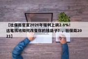 【社保局官宣2026年福利上调2.8%！这笔钱将如何改变你的钱袋子？，社保局2021】