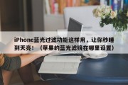 iPhone蓝光过滤功能这样用，让你秒睡到天亮！（苹果的蓝光滤镜在哪里设置）