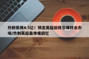 热刺豪掷4.5亿！锁定英超旧将引爆转会市场/热刺英超最惨痛回忆