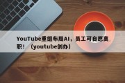 YouTube重组布局AI，员工可自愿离职！（youtube创办）