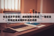 包含经济学家称：通胀骤降为降息“一锤定音”，市场迎来关键转折点的词条