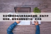 包含特朗普向哈马斯发出最后通牒：若加沙冲突持续，美军将采取斩首行动！的词条