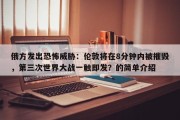 俄方发出恐怖威胁：伦敦将在8分钟内被摧毁，第三次世界大战一触即发？的简单介绍