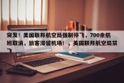 突发！美国联邦航空局强制停飞，700余航班取消，旅客滞留机场！，美国联邦航空局禁飞