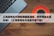 上海崇明长兴镇疫情最新通报，防控措施全面升级！（上海崇明长兴岛属于哪个区）