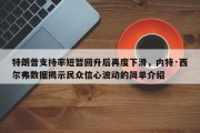 特朗普支持率短暂回升后再度下滑，内特·西尔弗数据揭示民众信心波动的简单介绍