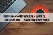 英国耗资6900万英镑改造两大地标建筑，打造城市新地标！/英国地标性建筑物叫什么