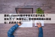 重磅！OpenAI联手甲骨文打造千兆瓦“星际之门”数据中心，密歇根州将成AI新硅谷！的简单介绍