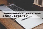 【政府停摆冲击商业地产！市场震荡，投资者如何应对？，政府停摆的影响】