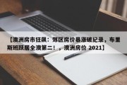 【澳洲房市狂飙：郊区房价暴涨破纪录，布里斯班跃居全澳第二！，澳洲房价 2021】