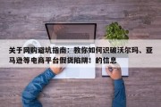 关于网购避坑指南：教你如何识破沃尔玛、亚马逊等电商平台假货陷阱！的信息