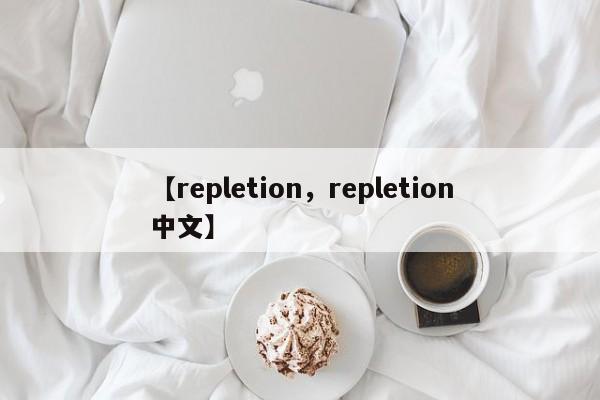 【repletion,repletion中文】