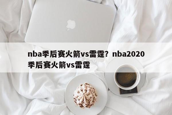 nba季后赛火箭vs雷霆?nba2020季后赛火箭vs雷霆