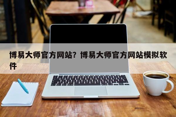 博易大师官方网站?博易大师官方网站模拟软件