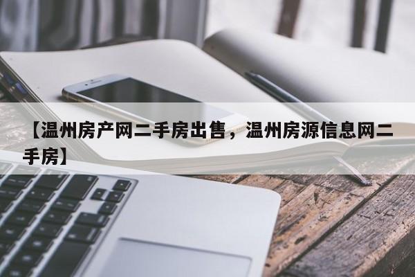 【温州房产网二手房出售,温州房源信息网二手房】
