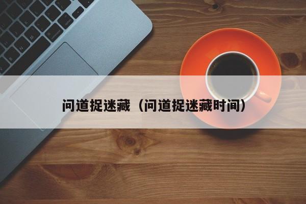 问道捉迷藏（问道捉迷藏时间）