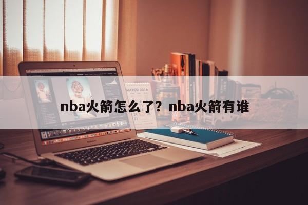 nba火箭怎么了？nba火箭有谁