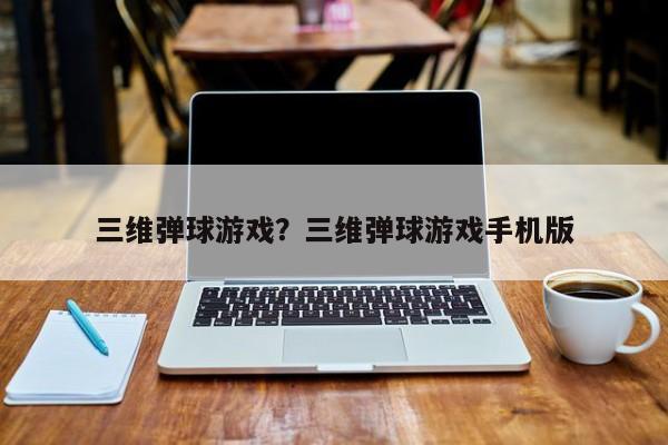 三维弹球游戏？三维弹球游戏手机版