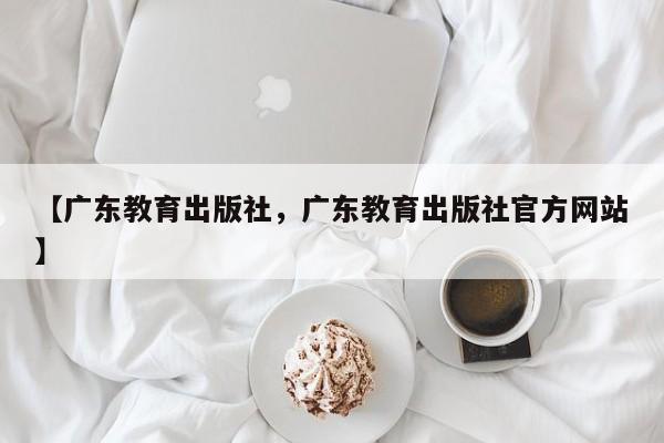 【广东教育出版社,广东教育出版社官方网站】