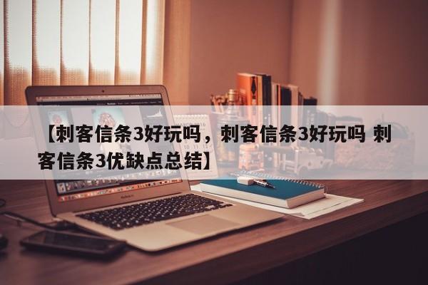 【刺客信条3好玩吗，刺客信条3好玩吗 刺客信条3优缺点总结】