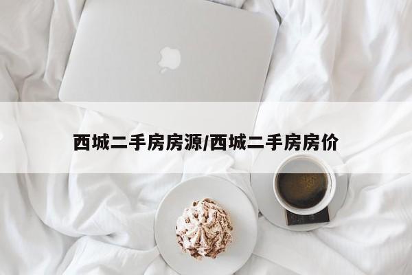 西城二手房房源/西城二手房房价
