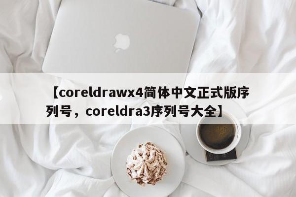 【coreldrawx4简体中文正式版序列号,coreldra3序列号大全】