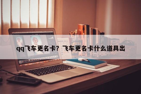 qq飞车更名卡?飞车更名卡什么道具出