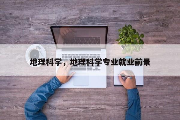 地理科学,地理科学专业就业前景