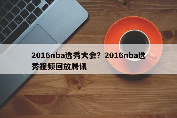 2016nba选秀大会?2016nba选秀视频回放腾讯