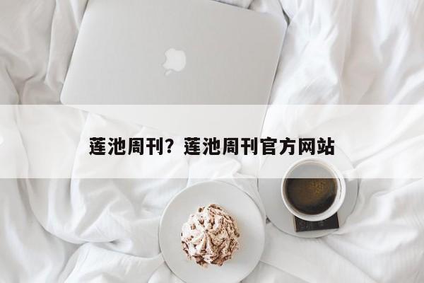 莲池周刊?莲池周刊官方网站