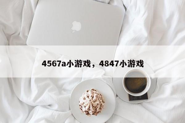 4567a小游戏,4847小游戏