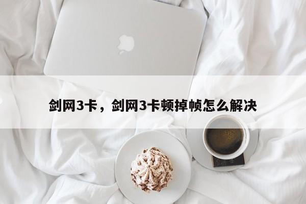 剑网3卡,剑网3卡顿掉帧怎么解决