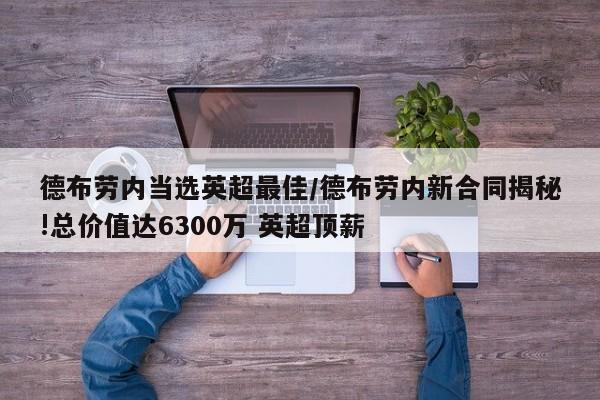 德布劳内当选英超最佳/德布劳内新合同揭秘!总价值达6300万 英超顶薪