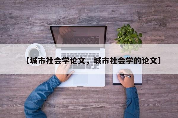 【城市社会学论文,城市社会学的论文】