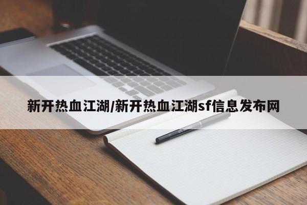 新开热血江湖/新开热血江湖sf信息发布网