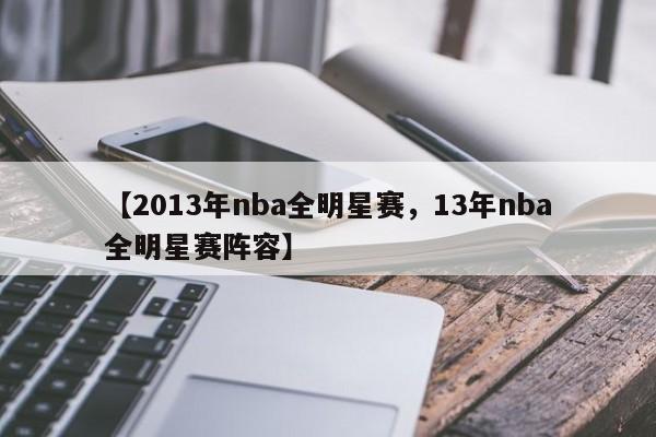 【2013年nba全明星赛，13年nba全明星赛阵容】