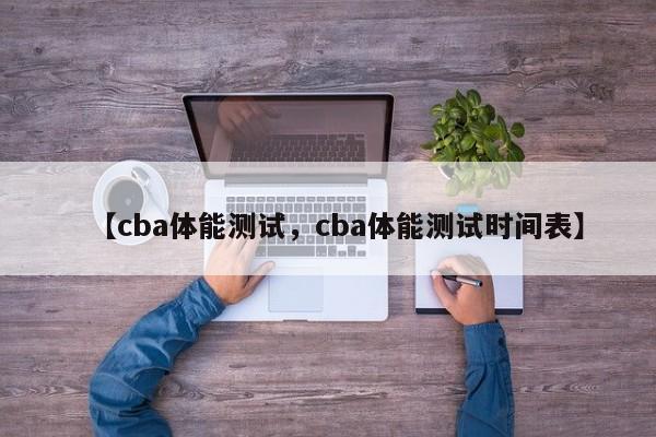 【cba体能测试,cba体能测试时间表】