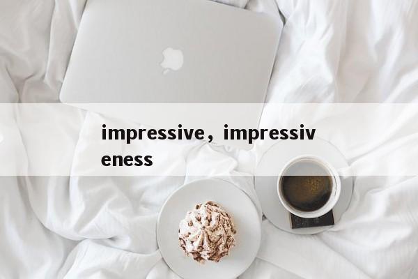 impressive,impressiveness
