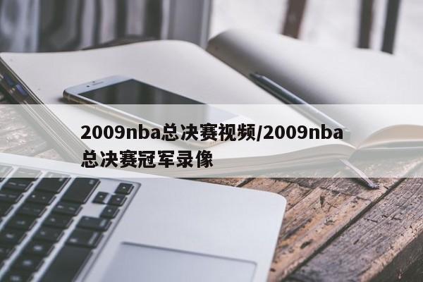 2009nba总决赛视频/2009nba总决赛冠军录像