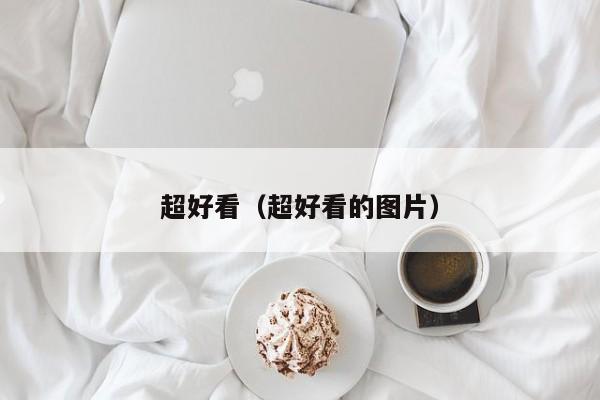超好看(超好看的图片)
